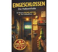 Eingeschlossen - Die Halbzeitfalle: Das 10-Minuten-Escape für die Halbzeitpause. Escape-Room-Rätselbuch. (Eingeschlossen - Escape-Rätsel für zwischendurch)