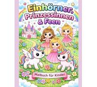 Einhörner, Prinzessinnen & Feen: Malbuch für Mädchen ab 5 Jahren