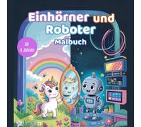 Einhörner und Roboter Malbuch: 50 süße Ausmalbilder mit Robotern und Einhörnern - einfache Motive, dicke Linien, perfekt für Kinder im Alter von 4, 5, ... (Einhorn und Roboter Malabenteuer 4-10)