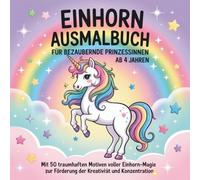 Einhorn Ausmalbuch für bezaubernde Prinzessinnen ab 4 Jahren: Mit 50 traumhaften Motiven voller Einhorn-Magie zur Förderung der Kreativität und Konzentration