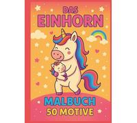 Einhorn Ausmalbuch für Kinder: 50 süße Motive zum Träumen, Malen & Entspannen: 50 große, kindgerechte Motive zum Malen, Träumen und Spaß haben