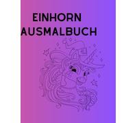 Einhorn Ausmalbuch: Komme in die fabelhafte Welt der Einhörner und verleihe Ihnen einhorntastische- Farben