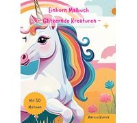 Einhorn Malbuch - Glitzernde Kreaturen: Malspaß für Kinder ab 4 Jahren, mit 50 kreativen Motiven (Kreaturen-Ausmalspaß für Kinder)