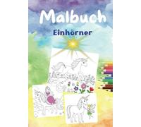 Einhorn Malbuch mit verschiedenen Einhörnern zum Ausmalen zur Förderung von Fantasie und Kreativität: Ein traumhaftes Ausmal-Abenteuer für Einhornfans ... Tolles Geschenk für Mädchen und Freunde.