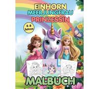 Einhorn, Meerjungfrau & Prinzessin- Ein unterhaltsames und einfaches Malabenteuer für Kinder im Alter von 4-8 Jahren: Ein unterhaltsames und einfaches Malabenteuer für Kinder im Alter von 4-8 Jahren