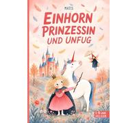 Einhorn, Prinzessin und Unfug.: 11 kurze, lustige und illustrierte Geschichten ab 5 Jahren. Zum Vorlesen oder Selberlesen (Die kleinen Leser)