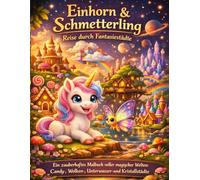 Einhorn & Schmetterling - Reise durch Fantasiestädte: Ein zauberhaftes Malbuch voller magischer Welten: Candy-, Wolken-, Unterwasser- und Kristallstädte (Einhorn und Schmetterling auf Mission)