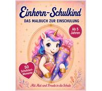 Einhorn-Schulkind: Das Malbuch zur Einschulung: 50 Ausmalbilder rund um Einschulung, Schultüte, Schulanfang und Schulalltag, ab 5 Jahren, ... Malbücher voller besonderer Familienmomente)