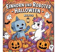 Einhorn und Roboter - Halloween - Malbuch: 50 süße Ausmalbilder mit Robotern und Einhörnern - einfache Motive, dicke Linien, perfekt für Kinder im ... (Einhorn und Roboter Malabenteuer 4-10)