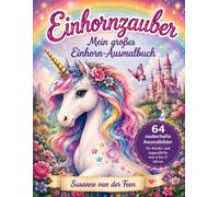 Einhornzauber - Mein großes Einhorn-Ausmalbuch: 64 zauberhafte Ausmalbilder für Kinder und Jugendliche von 6 bis 17 Jahren