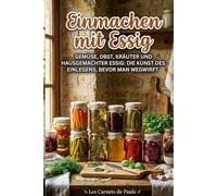 Einmachen mit Essig: Gemüse, Obst, Kräuter und hausgemachter Essig : die Kunst des Einlegens, bevor man wegwirft