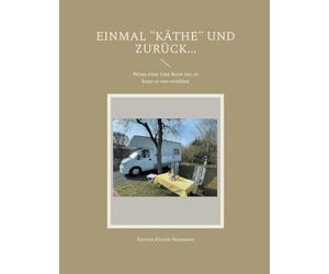 Einmal "Käthe" und zurück...: Wenn einer eine Reise tut, so kann er was erzählen