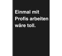 Einmal mit Profis arbeiten wäre toll. - Sarkastisches Notizbuch mit trockenem Humor: Minimalistisches Notizheft für Alltag, Arbeit und Gedanken mit schwarzem Humor und Ironie