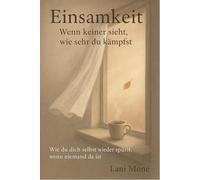 Einsamkeit: Wenn keiner sieht, wie sehr du kämpfst - Wie du dich selbst wieder spürst, wenn niemand da ist