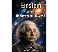 Einstein and the Unanswered Universe: The Unfinished Vision of the Man Who Changed Reality (Unfinished Minds : Exploring the Forgotten Ideas, ... Questions of History's Great Scientists)