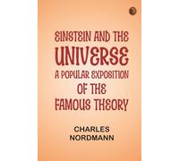 Einstein and the universe: A popular exposition of the famous theory