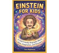 Einstein For Kids: A Child Friendly Biography About Ideas, Imagination, and Discovery