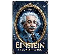 Einstein: Leben, Werke und Zitate: 108 (Lektionen fürs Leben)