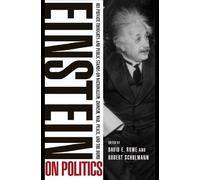 Einstein on Politics - His Private Thoughts and Public Stands on Nationalism, Zionism, War, Peace and the Bomb