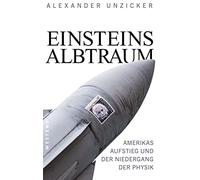 Einsteins Albtraum: Amerikas Aufstieg und der Niedergang der Physik