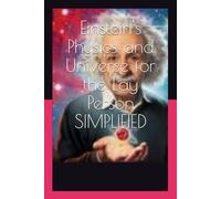 Einstein's Physics and Universe for the Lay Person SIMPLIFIED: How Einstein Revolutionized our Understanding of the Universe