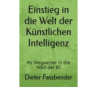 Einstieg in die Welt der Künstlichen Intelligenz: Ihr Wegweiser in die Welt der KI