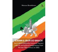 Eirinn & Iran go Brach : Iran in Irish-nationalist historical, literary, cultural, and political imaginations from the late 18th century to 1921