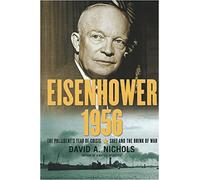 Eisenhower 1956: The President's Year of Crisis: Suez and the Brink of War