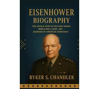 Eisenhower Biography: The Untold Story of Military Genius, World War II Hero, and Guardian of American Democracy (Unforgotten Footsteps of History: Remembering individuals lost amid historic upheaval)