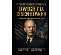Eisenhower: Commander in Chief of a Divided World (The President’s Burden)