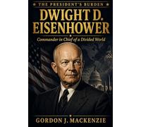 Eisenhower: Commander in Chief of a Divided World (The President’s Burden)
