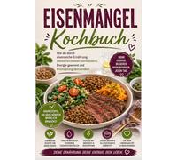Eisenmangel Kochbuch: Wie du durch eisenreiche Ernährung deinen Ferritinwert normalisierst, Energie gewinnst und Erschöpfung überwindest