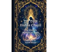 Eishes Chayil: The Hidden Woman of Light: A Mystical, Kabbalistic Journey Through Proverbs 31