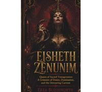 Eisheth Zenunim: Queen of Sacred Transgression: A Grimoire of Desire, Domination, and the Devouring Current: An Operative Grimoire of Qliphothic ... Transgression, and the Devouring Current