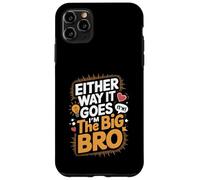 Either Way It Goes I’m The Big Bro Case for iPhone 11 Pro Max