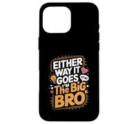 Either Way It Goes I’m The Big Bro Case for iPhone 16 Pro Max