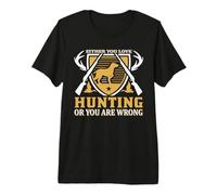 Either You Love Hunting Or You are Wrong Hunter Life Premium T-Shirt