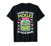 Either You Love Pickles Or You're Wrong Funny T-Shirt