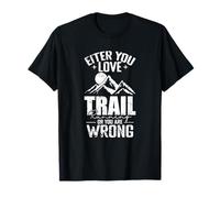 Either You Love Trail Running Or You are Wrong T-Shirt