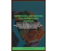 EIWEIẞREICHES, VEGETARISCHES, KOHLENHYDRATARMES KOCHBUCH: Schnelle und einfache fleischfreie Mahlzeiten, um Muskeln aufzubauen, Fett zu verbrennen und den ganzen Tag energiegeladen zu bleiben