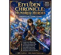 Eiyuden Chronicle Hundred Heroes: Unofficial Game Guide - 2026 Updated Edition Complete Walkthrough, 120 Heroes Recruitment, Boss Strategies, Party ... Headquarters, Quests, Secrets & Expert Tips