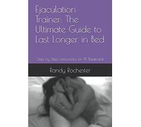 Ejaculation Trainer: The Ultimate Guide to Last Longer in Bed: Step by Step Instructions for PE Treatment