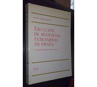 EJECUCION DE SENTENCIAS EXTRANJERAS EN ESPANA. LA JURISPRUDENCIA DEL TRIBUNAL SUPREMO.