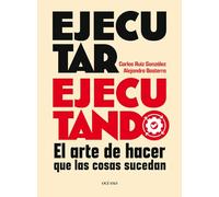 Ejecutar Ejecutando / Excute by Excuting: El Arte de Hacer Que Las Cosas Sucedan