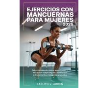 Ejercicios con mancuernas para mujeres 2026: Desarrolla músculo magra, quema grasa y esculpe un cuerpo seguro y potente con entrenamientos inteligentes y sencillos