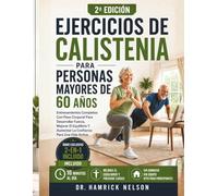 Ejercicios De Calistenia Para Personas Mayores De 60 Años: Entrenamientos Completos Con Peso Corporal Para Desarrollar Fuerza, Mejorar El Equilibrio Y Aumentar La Confianza Para Una Vida Activa