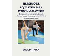 EJERCICIOS DE EQUILIBRIO PARA PERSONAS MAYORES: Prácticas básicas para mejorar la fuerza, la coordinación y la flexibilidad en adultos mayores