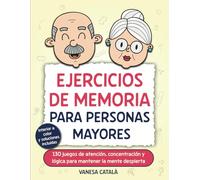 EJERCICIOS DE MEMORIA PARA PERSONAS MAYORES: 130 juegos de atención, concentración y lógica para mantener la mente despierta
