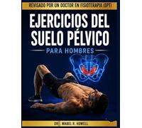 Ejercicios del Suelo Pélvico para Hombres: Ejercicios Paso a Paso para Mejorar el Control de la Vejiga, la Fuerza del Core, el Rendimiento Sexual y la Estabilidad Pélvica-Con un Plan de 28 Días .....