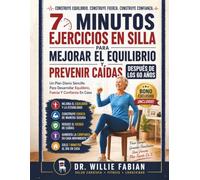 Ejercicios En Silla De 7 Minutos Para Mejorar El Equilibrio Y Prevenir Caídas Después De Los 60 Años: Un Plan Diario Sencillo Para Desarrollar Equilibrio, Fuerza Y Confianza En Casa